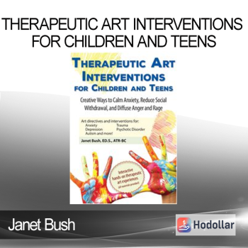 Janet Bush - Therapeutic Art Interventions for Children and Teens: Creative Ways to Calm Anxiety Reduce Social Withdrawal & Diffuse Anger and Rage