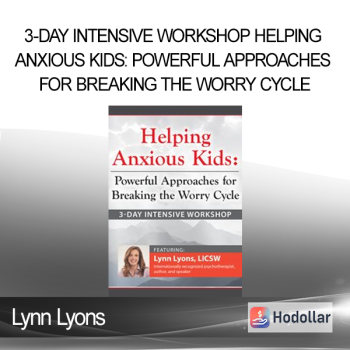 Lynn Lyons - 3-Day Intensive Workshop Helping Anxious Kids: Powerful Approaches for Breaking the Worry Cycle