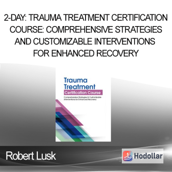 Robert Lusk - 2-Day: Trauma Treatment Certification Course: Comprehensive Strategies and Customizable Interventions for Enhanced Recovery