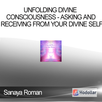 Sanaya Roman - Orin - Unfolding Divine Consciousness - Asking and Receiving from Your Divine Self