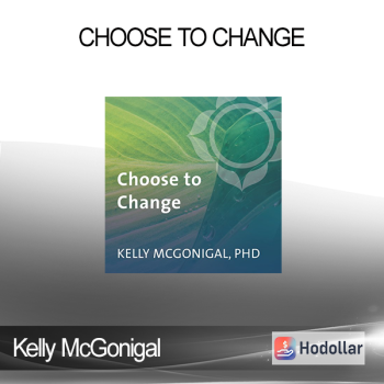 Kelly McGonigal - Choose to Change: Six Weeks to Take Charge of Your Habits, Goals, and Emotional Patterns
