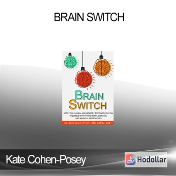 Kate Cohen-Posey - Brain Switch: Apply Polyvagal and Memory Reconsolidation Theories with Parts Work Somatic and Mindful Approaches