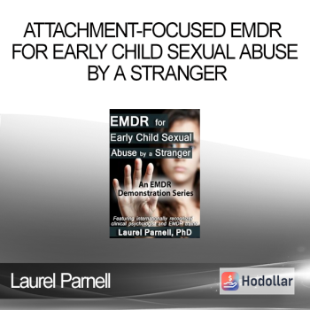 Laurel Parnell - Attachment-Focused EMDR for Early Child Sexual Abuse by a Stranger