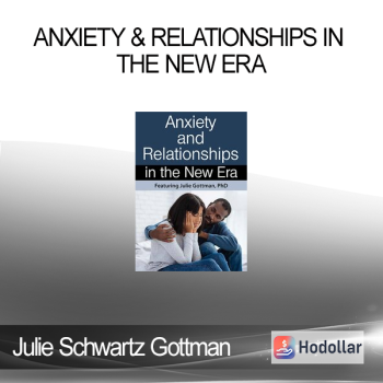 Julie Schwartz Gottman - Anxiety & Relationships in the New Era