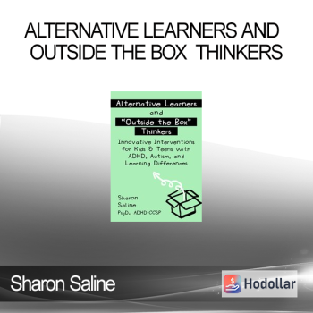 Sharon Saline - Alternative Learners and Outside the Box Thinkers: Innovative Interventions for Kids & Teens with ADHD Autism and Learning Differences