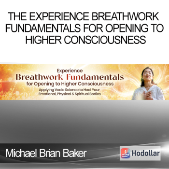 Michael Brian Baker - The Experience Breathwork Fundamentals for Opening to Higher Consciousness