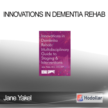 Jane Yakel - Innovations in Dementia Rehab: A Multidisciplinary Guide to Staging & Interventions