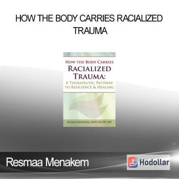 Resmaa Menakem - How the Body Carries Racialized Trauma: A Therapeutic Pathway to Resilience & Healing