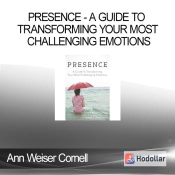 Ann Weiser Cornell - Presence - A Guide To Transforming Your Most Challenging Emotions