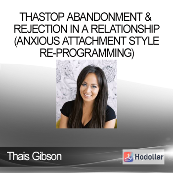 Thais Gibson - Personal Development School - Stop Abandonment & Rejection in A Relationship (Anxious Attachment Style Re-Programming)