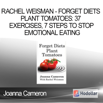 Joanna Cameron - Rachel Weisman - Forget Diets Plant Tomatoes: 37 Exercises 7 Steps to stop emotional eating