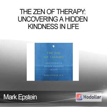 Mark Epstein - The Zen of Therapy: Uncovering a Hidden Kindness in Life