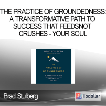 Brad Stulberg - The Practice of Groundedness: A Transformative Path to Success That Feeds - Not Crushes - Your Soul