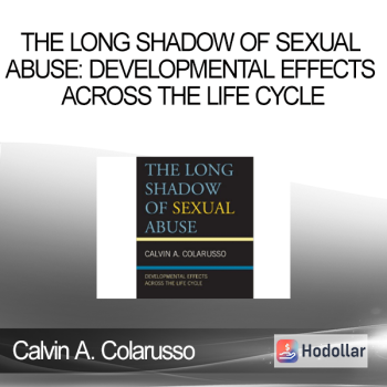 Calvin A. Colarusso - The Long Shadow of Sexual Abuse: Developmental Effects across the Life Cycle