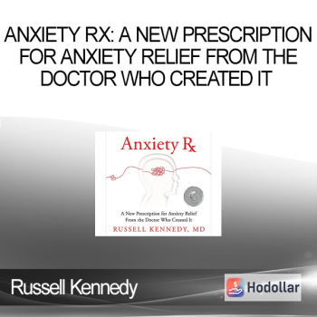 Russell Kennedy - Anxiety Rx: A New Prescription for Anxiety Relief from the Doctor Who Created It