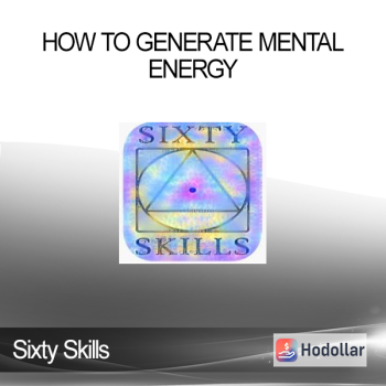Sixty Skills - How to Generate Mental Energy