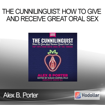 Alex B. Porter - The Cunnilinguist: How To Give And Receive Great Oral Sex: Top tips from both ends of the tongue