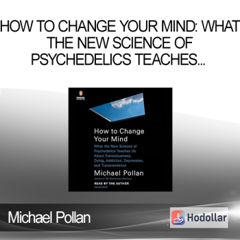 Michael Pollan - How to Change Your Mind: What the New Science of Psychedelics Teaches Us About Consciousness Dying Addiction Depression and Transcendence