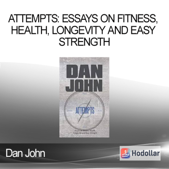 Dan John - Attempts: Essays on Fitness Health Longevity and Easy Strength