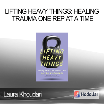 Laura Khoudari - Lifting Heavy Things: Healing Trauma One Rep at a Time