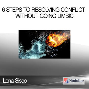 Lena Sisco - 6 Steps to Resolving Conflict; Without Going Limbic