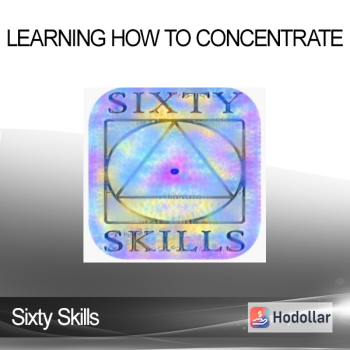 Sixty Skills - Learning How to Concentrate
