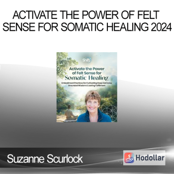 Suzanne Scurlock - Activate the Power of Felt Sense for Somatic Healing 2024