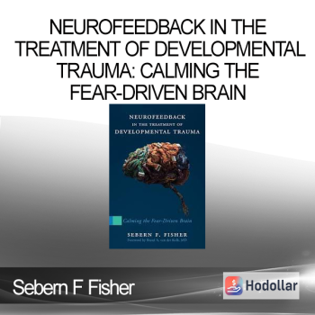 Sebern F Fisher - Neurofeedback in the Treatment of Developmental Trauma: Calming the Fear-Driven Brain