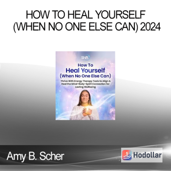 Amy B. Scher - How To Heal Yourself (When No One Else Can) 2024